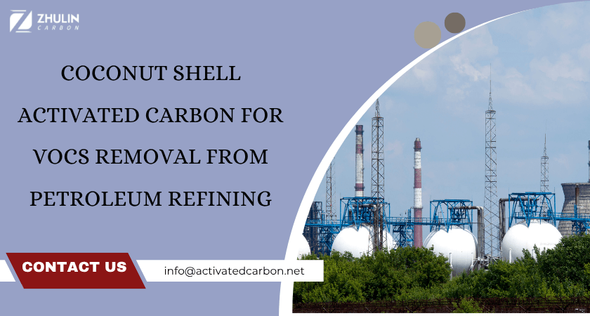 Coconut Shell Activated Carbon for VOCs Removal from Petroleum Refining